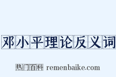 邓小平理论反义词是什么意思的图片